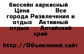 бассейн каркасный › Цена ­ 15 500 - Все города Развлечения и отдых » Активный отдых   . Алтайский край